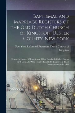Baptismal and Marriage Registers of the old Dutch Church of Kingston, Ulster County, New York: (formerly Named Wiltwyck, and Often Familiarly Called E