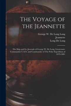 The Voyage of the Jeannette: The Ship and ice Journals of George W. De Long, Lieutenant-commander U.S.N. and Commander of The Polar Expedition of 1 - De Long, Long George W.; de Long, Long