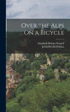 Over the Alps On a Bicycle - Pennell, Elizabeth Robins; Pennell, Joseph