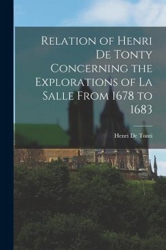 Relation of Henri De Tonty Concerning the Explorations of La Salle From 1678 to 1683 - De Tonti, Henri