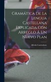 Gramática de la Lengua Castellana Explicada con Arreglo á un Nuevo Plan Gramática de la Lengua Castellana Explicada con Arreglo á un Nuevo Plan