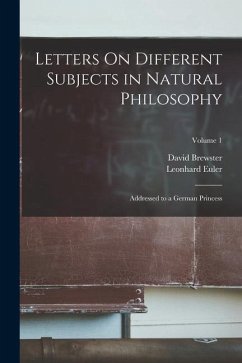 Letters On Different Subjects in Natural Philosophy: Addressed to a German Princess; Volume 1 - Brewster, David; Euler, Leonhard
