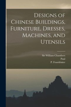 Designs of Chinese Buildings, Furniture, Dresses, Machines, and Utensils - Grignion, Charles