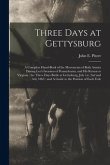 Three Days at Gettysburg: A Complete Hand-book of the Movements of Both Armies During Lee's Invasion of Pennsylvania, and his Return to Virginia