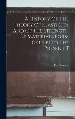 A History Of The Theory Of Elasticity And Of The Strength Of Materials Form Galilei To The Present T - Pearson, Karl