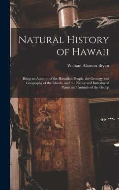 Natural History of Hawaii: Being an Account of the Hawaiian People, the Geology and Geography of the Islands, and the Native and Introduced Plant - Bryan, William Alanson