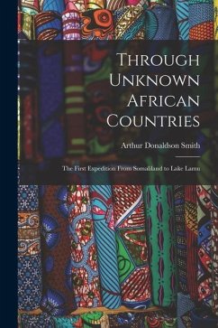 Through Unknown African Countries: The First Expedition From Somaliland to Lake Lamu - Smith, Arthur Donaldson