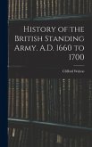 History of the British Standing Army. A.D. 1660 to 1700