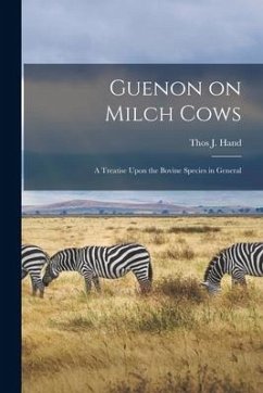 Guenon on Milch Cows: A Treatise Upon the Bovine Species in General - Hand, Thos J.