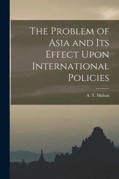 The Problem of Asia and Its Effect Upon International Policies - Mahan, A. T.