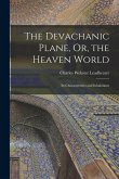 The Devachanic Plane, Or, the Heaven World: Its Characteristics and Inhabitants