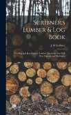 Scribner;s Lumber & log Book; for Ship and Boat Builders, Lumber Merchants, Saw-mill men, Farmers and Mechanics Scribner;s Lumber & log Book; for Ship and Boat Builders, Lumber Merchants, Saw-mill men, Farmers and Mechanics