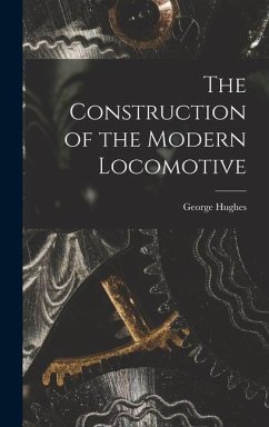 The Construction of the Modern Locomotive - Hughes, George