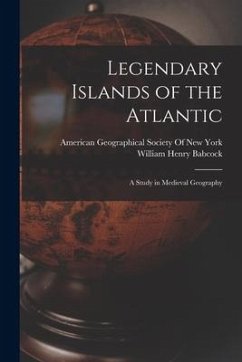 Legendary Islands of the Atlantic: A Study in Medieval Geography - Babcock, William Henry