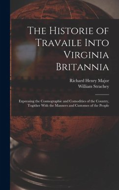 The Historie of Travaile Into Virginia Britannia: Expressing the Cosmographie and Comodities of the Country, Togither With the Manners and Customes of - Major, Richard Henry; Strachey, William
