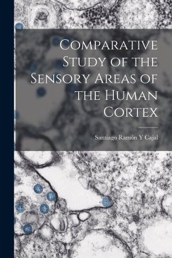 Comparative Study of the Sensory Areas of the Human Cortex - Cajal, Santiago Ramón Y.
