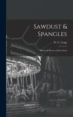 Sawdust & Spangles; Stories & Secrets of the Circus - Coup, W. C.