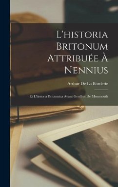 L'historia Britonum Attribuée À Nennius: Et L'historia Britannica Avant Geoffroi De Monmouth - De La Borderie, Arthur