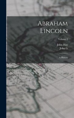 Abraham Lincoln: A History; Volume 2 - Hay, John; Nicolay, John G.