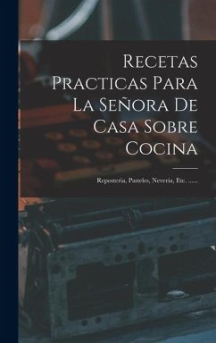 Cover Recetas Practicas Para La Señora De Casa Sobre Cocina: Reposteria, Pasteles, Neveria, Etc. ......