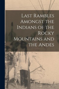 Cover Last Rambles Amongst the Indians of the Rocky Mountains and the Andes