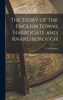 The Story of the English Towns Harrogate and Knaresborough - Fletcher, J S