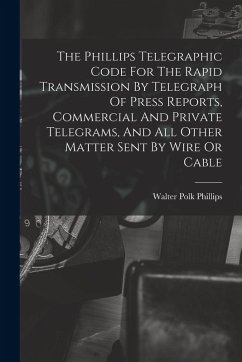 Cover The Phillips Telegraphic Code For The Rapid Transmission By Telegraph Of Press Reports, Commercial And Private Telegrams, And All Other Matter Sent By