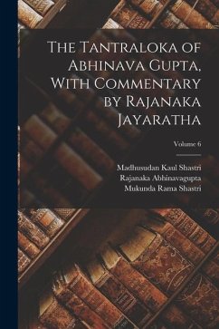 The Tantraloka of Abhinava Gupta, With Commentary by Rajanaka Jayaratha; Volume 6 - Abhinavagupta, Rajanaka; Shastri, Mukunda Rama; Shastri, Madhusudan Kaul