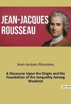 A Discourse Upon the Origin and the Foundation of the Inequality Among Mankind - Rousseau, Jean-Jacques