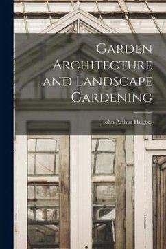 Garden Architecture and Landscape Gardening - Hughes, John Arthur
