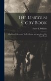 The Lincoln Story Book; A Judicious Collection of the Best Stories and Anecdotes of the Great Presid The Lincoln Story Book; A Judicious Collection of the Best Stories and Anecdotes of the Great Presid