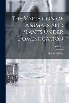 The Variation of Animals and Plants Under Domestication; Volume 1 - Darwin, Charles