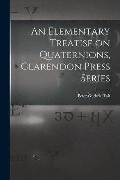 An Elementary Treatise on Quaternions, Clarendon Press Series - Tait, Peter Guthrie