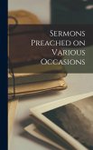 Sermons Preached on Various Occasions