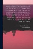 Ancient India As Described by Megasthenes and Arrian, a Tr. of the Fragments of the Indika of Megasthenes Collected by Dr. Schwanbeck and of the 1St Part of the Indika of Arrian, by J.W. Mccrindle. With Intr., Notes. Repr., With Additions, From the 'india