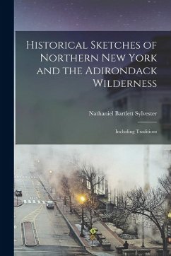 Cover Historical Sketches of Northern New York and the Adirondack Wilderness: Including Traditions