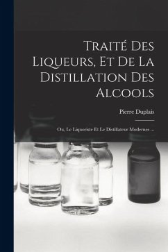 Cover Traité Des Liqueurs, Et De La Distillation Des Alcools: Ou, Le Liquoriste Et Le Distillateur Modernes ...