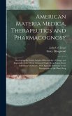 American Materia Medica, Therapeutics and Pharmacognosy: Developing the Latest Acquired Knowledge of Drugs, and Especially of the Direct Action of Sin