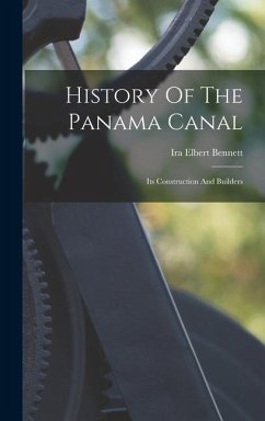 History Of The Panama Canal: Its Construction And Builders - Bennett, Ira Elbert