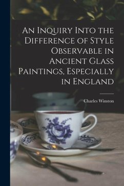 An Inquiry Into the Difference of Style Observable in Ancient Glass Paintings, Especially in England - Winston, Charles