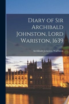 Diary of Sir Archibald Johnston, Lord Wariston, 1639 - Warriston, Archibald Johnston