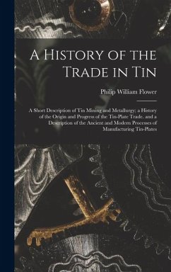 Cover A History of the Trade in Tin: A Short Description of Tin Mining and Metallurgy; a History of the Origin and Progress of the Tin-Plate Trade. and a D