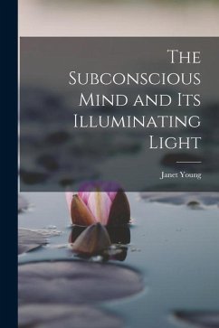 The Subconscious Mind and its Illuminating Light - Young, Janet