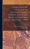 Using Applied Geology to Discover Large Copper and Gold Mines in Arizona, Chile, and Peru / 1998