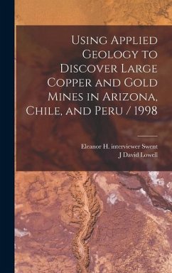 Using Applied Geology to Discover Large Copper and Gold Mines in Arizona, Chile, and Peru / 1998 - Lowell, J David; Swent, Eleanor H Interviewer