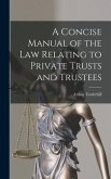 A Concise Manual of the Law Relating to Private Trusts and Trustees