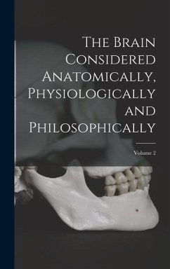 The Brain Considered Anatomically, Physiologically and Philosophically; Volume 2 - Anonymous