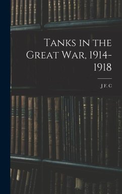 Tanks in the Great war, 1914-1918 - Fuller, J. F. C.