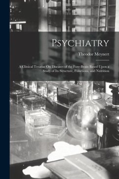 Psychiatry: A Clinical Treatise On Diseases of the Fore-Brain Based Upon a Study of Its Structure, Functions, and Nutrition - Meynert, Theodor