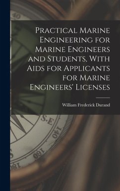Practical Marine Engineering for Marine Engineers and Students, With Aids for Applicants for Marine Engineers' Licenses - Durand, William Frederick